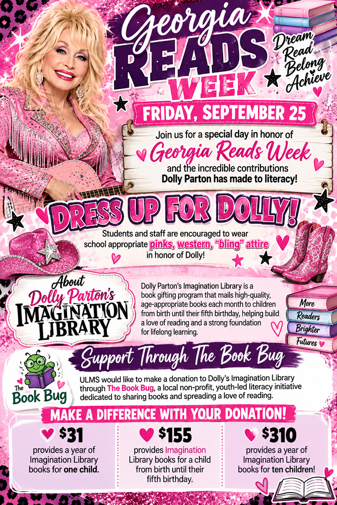 In celebration of Georgia Reads Week, ULMS would like to encourage students to dress in western, pink and/or bling and bring a donation for Dolly Parton's Imagination Library. After all, tomorrow is 9/25!