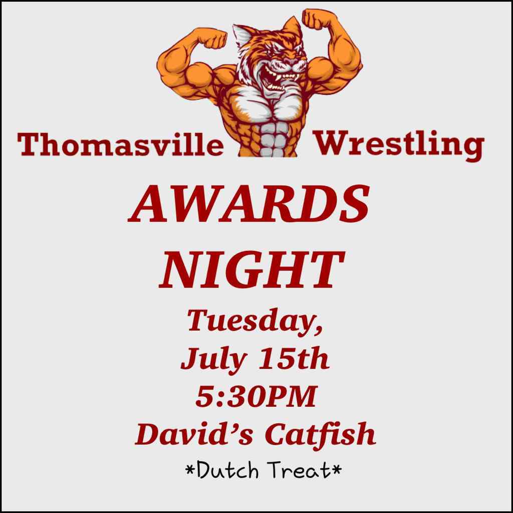 Thomasville High School Wrestlng Awards Night, 5:30 p.m. on Tuesday, July 15 at David's Catfish. "Dutch Treat"