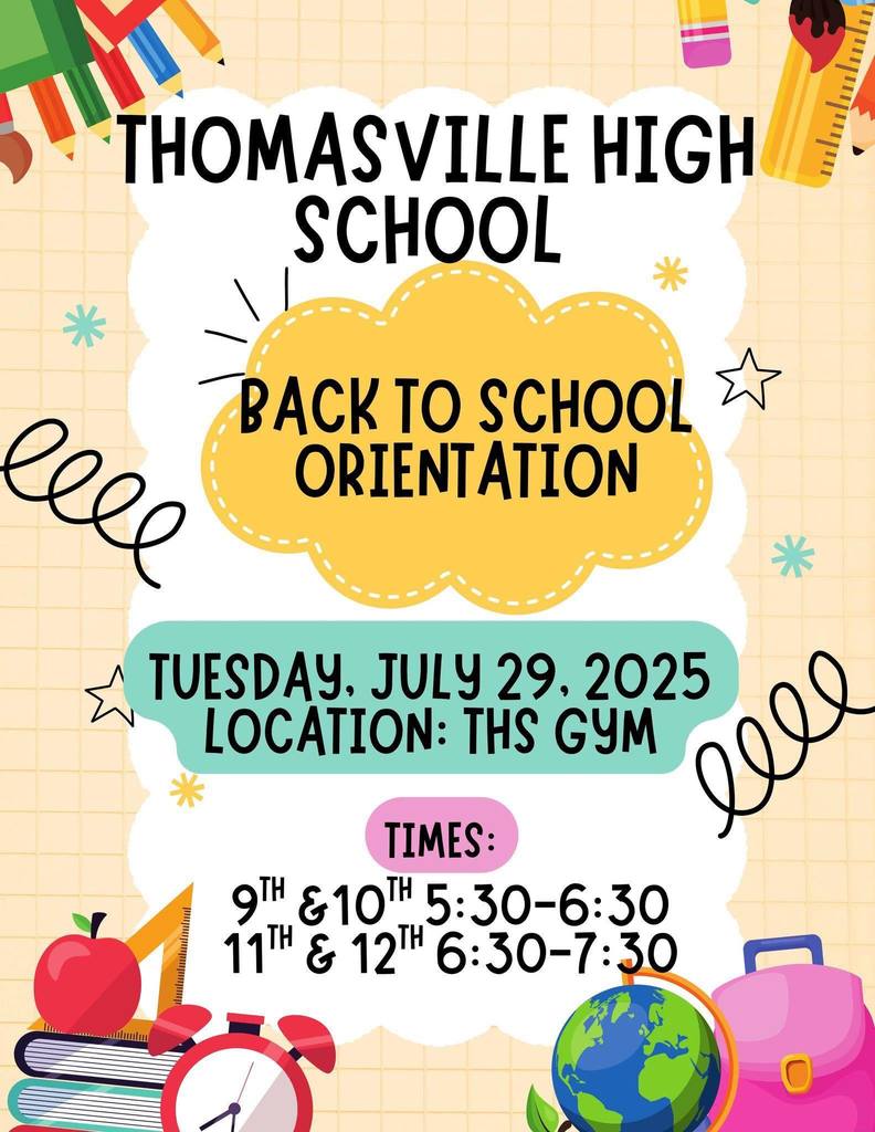 Orientation at Thomasville High School will be held Tuesday, July 29 in the school gym: ninth and 10th grades, 5:30 p.m.; 11th and 12th grades, 6:30 p.m.
