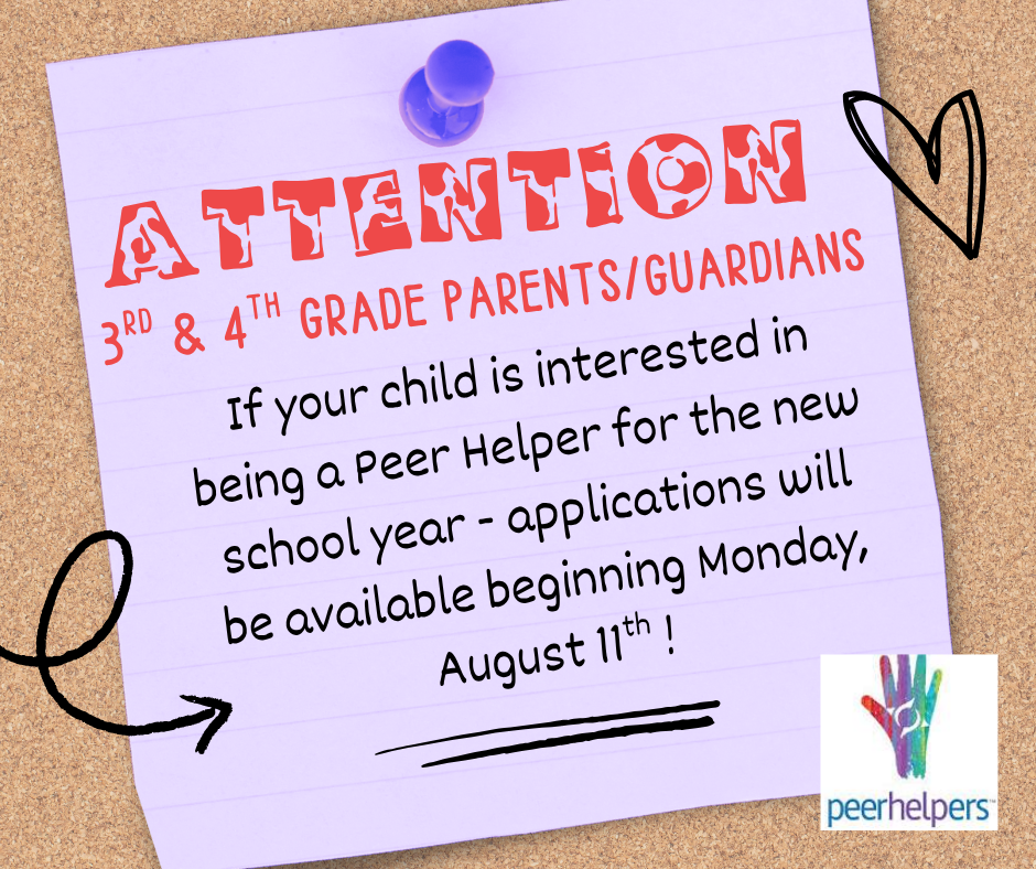 Attention Third and Fourth graders! Parents/Guardians - We are excited to begin our Peer Helper Selection Process for the new school year! If you feel as though your child would be a good fit for this program, encourage them to grab an application from their teacher beginning on Monday, Aug. 11. 