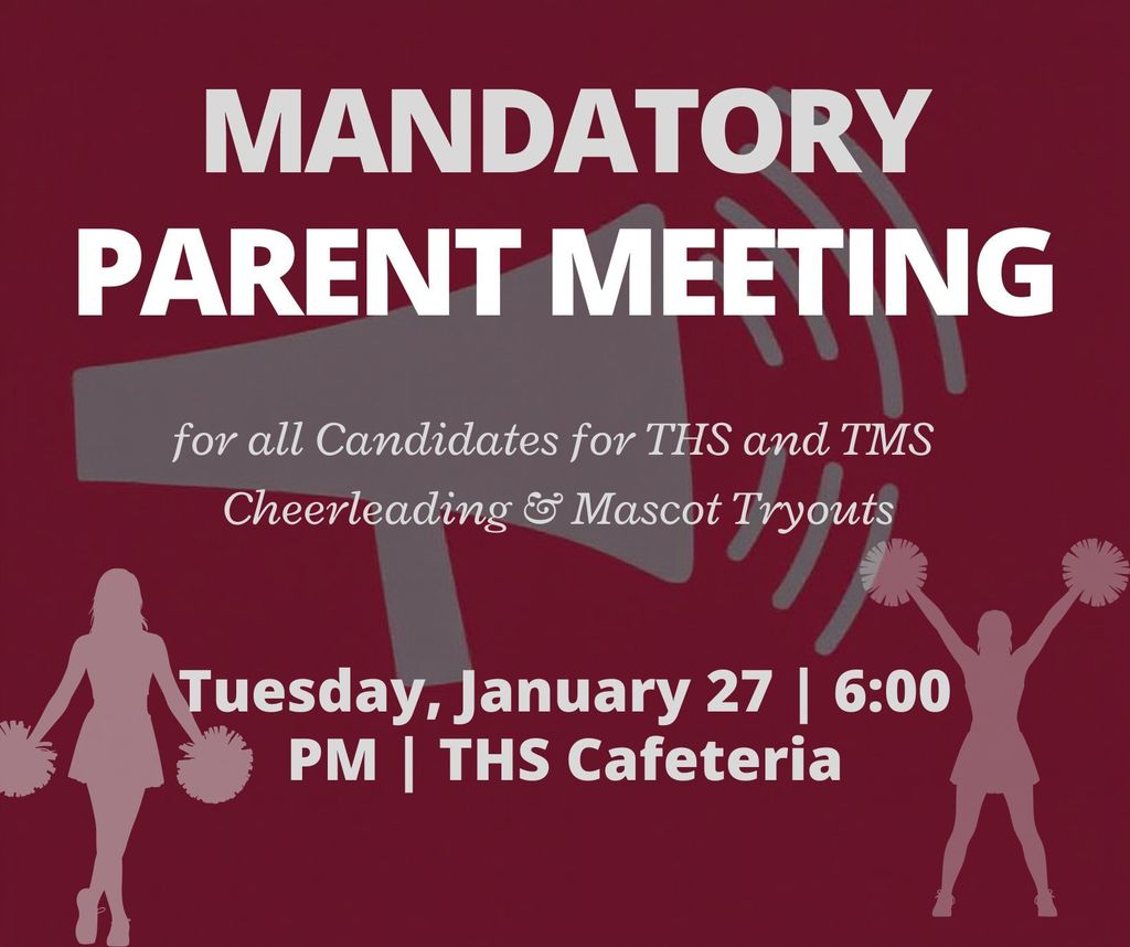 Mandatory Parent Meeting for all candidates for THS and TMS cheerleading and mascot tryouts, 6 p.m. on Tuesday, Jan. 27 in the THS cafeteria.