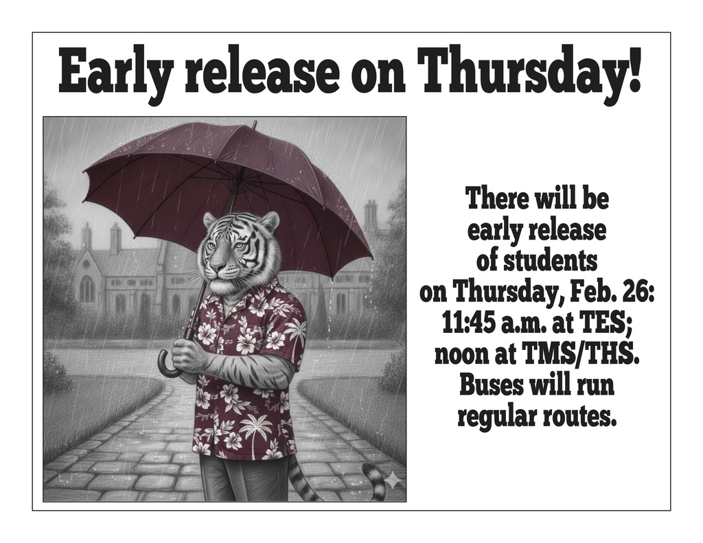 There will be early release of students on Thursday, Feb. 26: 11:45 a.m. at TES; noon at TMS/THS. Buses will run regular routes.