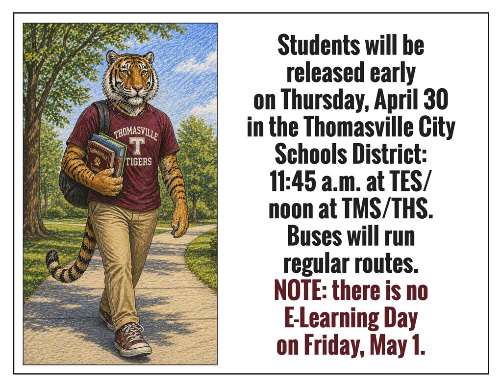 Students will be released early on Thursday, April 30 in the Thomasville City Schools District: 11:45 a.m. at TES; noon at TMS and THS. Buses will run regular routes. NOTE: there is no E-Learning Day on Friday, May 1.