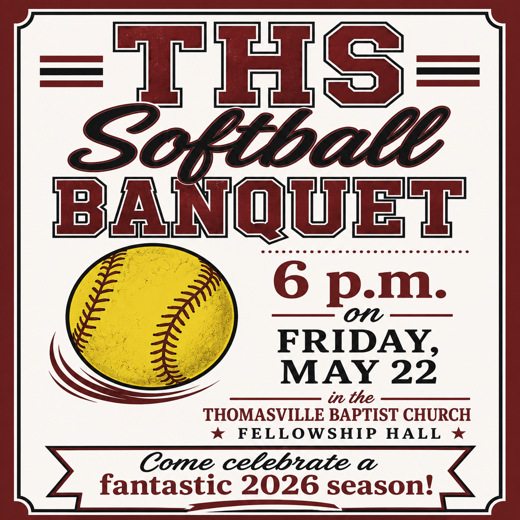 THS Softball Banquet, 6 p.m. on Friday, May 22 in the Thomasville Baptist Church Fellowship Hall.