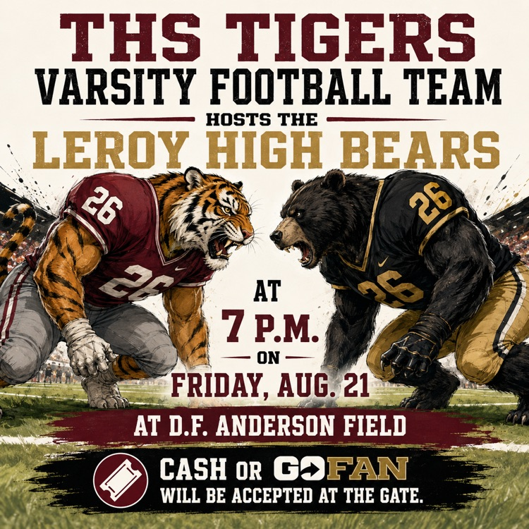 The THS Tigers varsity football team will host Leroy for the season opener at 7 p.m. on Friday, Aug. 21 at D.F. Anderson Field. Cash or GoFan will be accepted at the gate. https://gofan.co/event/6803749?schoolId=AL11808