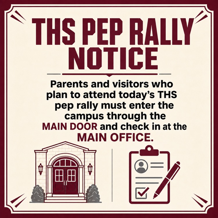 Visitors to THS Pep Rally today must come through the front door and check in at the Main Office.