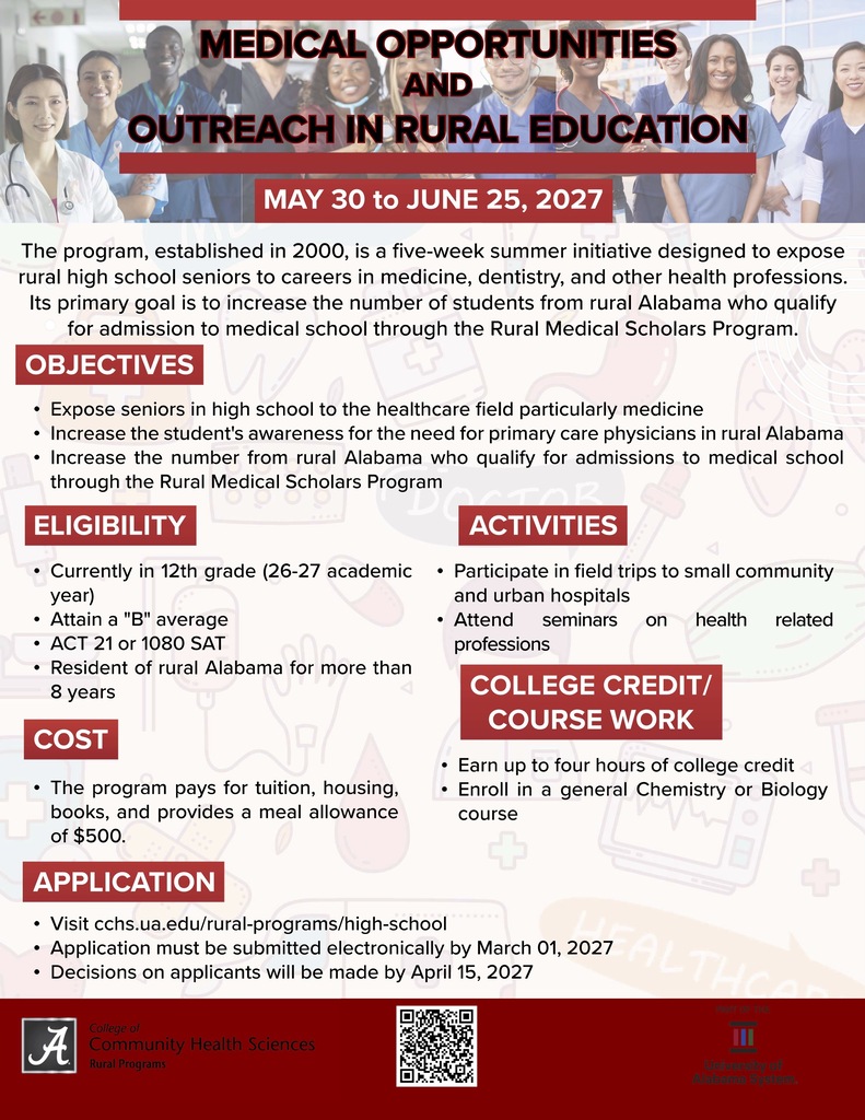 With financial support from the Alabama Legislature, in partnership with the Family Practice Rural Health Board and the Alabama Board of Dentistry, the University of Alabama will offer the Rural Health and Dental Health Scholars Program (RHDSP) and the Medical Opportunity and Outreach in Rural Education Program (MOORE) for current high school juniors and seniors from rural Alabama communities.    The Rural Health and Dental Health Scholars Program and the MOORE Program provide students with an early introduction to college life and health professions.   Participants have opportunities to explore careers in medicine, dentistry, and other health-related fields while gaining valuable experiences that will help prepare them for college.    These programs are designed to encourage students from rural backgrounds who have an interest in becoming health professionals to maintain that interest throughout their undergraduate education and develop the academic and personal skills needed to become competitive applicants to medical, dental, and other health professional schools.  