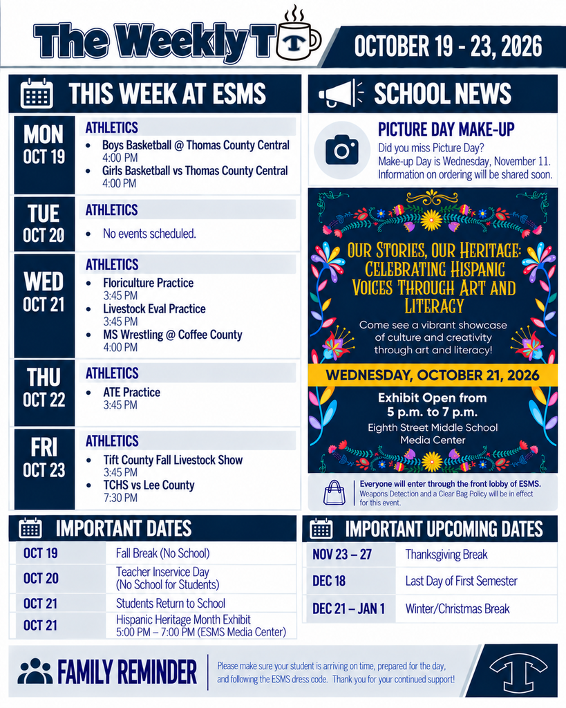 The Weekly T newsletter for Eighth Street Middle School, October 19–23, 2026. Navy blue and white two-column graphic featuring athletics, school news, important dates, and a Hispanic Heritage Month celebration.  Monday, October 19: Boys Basketball at Thomas County Central and Girls Basketball versus Thomas County Central, both at 4 PM. Tuesday, October 20: No athletics events listed. Wednesday, October 21: Floriculture and Livestock Evaluation practices at 3:45 PM and middle school wrestling at Coffee County at 4 PM. Thursday, October 22: ATE Practice at 3:45 PM. Friday, October 23: Tift County Fall Livestock Show at 3:45 PM and TCHS versus Lee County football at 7:30 PM.  School News announces Picture Day Make-Up on November 11 and the Hispanic Heritage Month exhibit, “Our Stories, Our Heritage: Celebrating Hispanic Voices Through Art and Literacy,” on Wednesday, October 21, from 5–7 PM in the ESMS Media Center. Guests must enter through the front lobby. Weapons detection and a clear bag policy will be in effect.  Important dates include Fall Break on October 19, Teacher Inservice Day on October 20, and students returning October 21. Upcoming dates include Thanksgiving Break, November 23–27; the last day of the first semester, December 18; and Winter/Christmas Break, December 21–January 1.