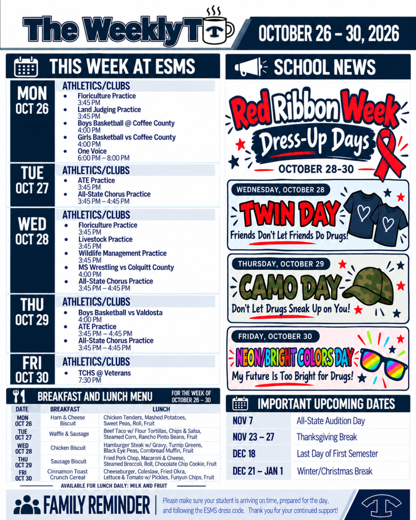 The Weekly T newsletter for Eighth Street Middle School, October 26–30, 2026. Navy blue and white newsletter featuring athletics, club practices, school activities, breakfast and lunch menus, Red Ribbon Week dress-up days, and important upcoming dates.  Monday, October 26: Floriculture Practice and Land Judging Practice at 3:45 PM; boys basketball at Coffee County and girls basketball versus Coffee County at 4:00 PM; One Voice from 6:00–8:00 PM.  Tuesday, October 27: ATE Practice at 3:45 PM and All-State Chorus Practice from 3:45–4:45 PM.  Wednesday, October 28: Floriculture, Livestock, and Wildlife Management practices at 3:45 PM; middle school wrestling versus Colquitt County at 4:00 PM; All-State Chorus Practice from 3:45–4:45 PM.  Thursday, October 29: Boys basketball versus Valdosta at 4:00 PM; ATE Practice and All-State Chorus Practice from 3:45–4:45 PM.  Friday, October 30: TCHS football at Veterans at 7:30 PM.  Red Ribbon Week Dress-Up Days: Wednesday, October 28, Twin Day, “Friends Don't Let Friends Do Drugs!”; Thursday, October 29, Camo Day, “Don't Let Drugs Sneak Up on You!”; Friday, October 30, Neon/Bright Colors Day, “My Future Is Too Bright for Drugs!”  The breakfast and lunch menu includes daily meals for October 26–30, with milk and fruit available for lunch daily.  Important upcoming dates: Saturday, November 7, All-State Audition Day; November 23–27, Thanksgiving Break; December 18, last day of the first semester; and December 21–January 1, Winter/Christmas Break.  The Family Reminder encourages students to arrive on time, come prepared, and follow the ESMS dress code.
