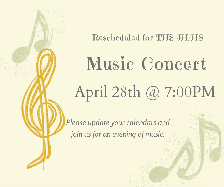 Rescheduled for THS JH/HS Music Concert April 28th @ 7:00PM Please update your calendars and join us for an evening of music.