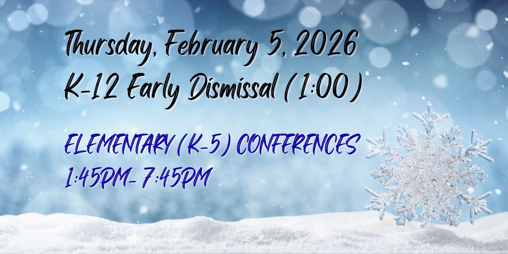 Thursday, February 5, 2026 K-12 Early Dismissal (1:00), Elementary (K-5) Conferences 1:45pm- 7:45pm