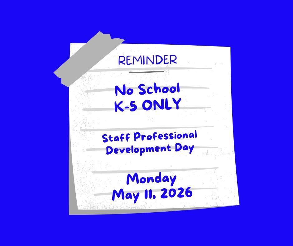 Reminder, No School, K-5 ONLY, Monday, May 11, 2026