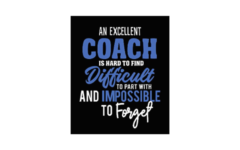 An excellent coach is hard to find difficult to part with and impossible to forget Quote