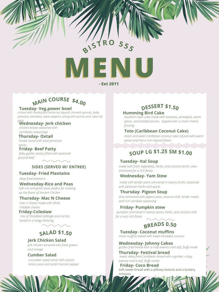 A tropical-themed restaurant menu for “Bistro 555,” established 2011, decorated with green palm leaves. The menu features affordable Caribbean-inspired dishes organized by category. Main courses ($4.00) include: Tuesday – Veg Power Bowl with roasted vegetables and quinoa; Wednesday – Jerk Chicken; Thursday – Oxtail; Friday – Beef Patty. Sides include fried plantains, rice and peas, mac and cheese, and coleslaw. Salads ($1.50) include jerk chicken salad and cucumber salad. Desserts ($1.50) include Hummingbird Cake and Toto (Caribbean coconut cake). Soups (large $1.25, small $1.00) include Ital soup, yam stew, pigeon soup, and pumpkin stew. Breads ($0.50) include coconut muffins, johnny cakes, festival bread, and coco bread.