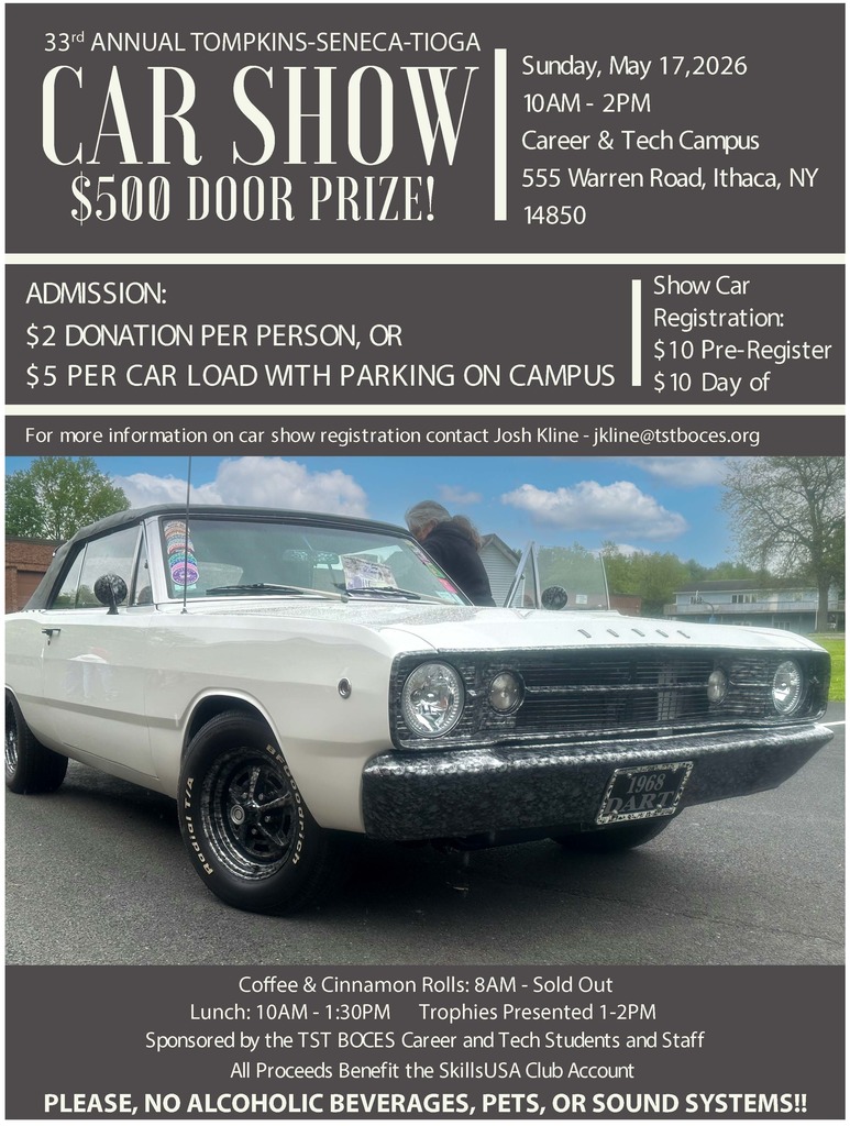 Poster for the 33rd Annual Tompkins-Seneca-Tioga Car Show at TST BOCES. Event takes place Sunday, May 17, 2026 from 10:00 AM to 2:00 PM at the Career and Tech Campus, 555 Warren Road, Ithaca, NY. Admission is a $2 donation per person or $5 per carload. Show car registration is $10 pre-register or day of show. The event features a $500 door prize, lunch from 10:00 AM to 1:30 PM, and trophies presented from 1:00 to 2:00 PM. Sponsored by TST BOCES Career and Tech students and staff, with proceeds benefiting the SkillsUSA Club. The poster includes a photo of a white vintage car (1968 Dodge Dart) on campus. A note at the bottom states no alcoholic beverages, pets, or sound systems are allowed.