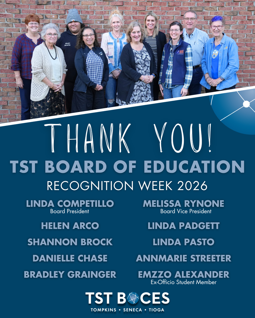 Graphic titled "THANK YOU! TST BOARD OF EDUCATION RECOGNITION WEEK 2026". The top section displays a photo of ten board members standing together in front of a red brick wall.   The bottom section features a dark blue background with white text listing the board members:   Linda Competillo, Board President   Melissa Rynone, Board Vice President   Helen Arco   Linda Padgett   Shannon Brock   Linda Pasto   Danielle Chase   AnnMarie Streeter   Bradley Grainger   Emzzo Alexander, Ex-Officio Student Member   The TST BOCES logo (Tompkins • Seneca • Tioga) is located at the bottom center.   