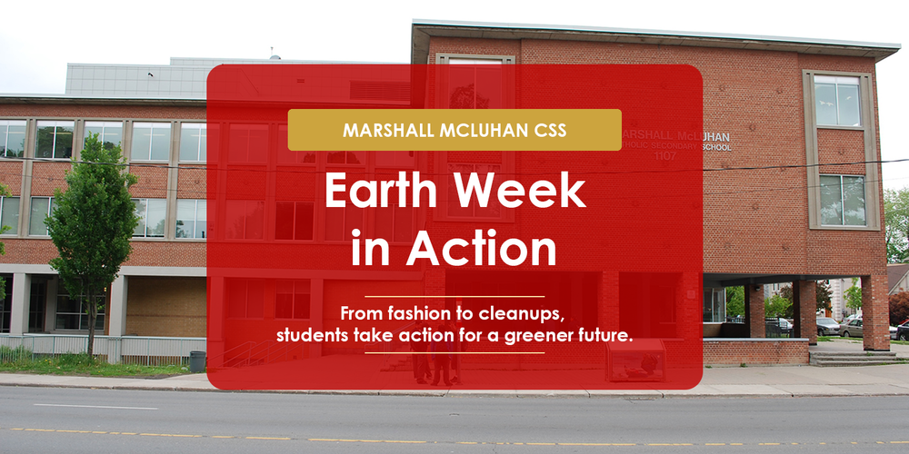 Banner showing a photo of the Marshall McLuhan school building in the background. In the foreground is the text: Marshall McLuhan CSS - Earth Week in Action - From fashion to cleanups, students take action for a greener future