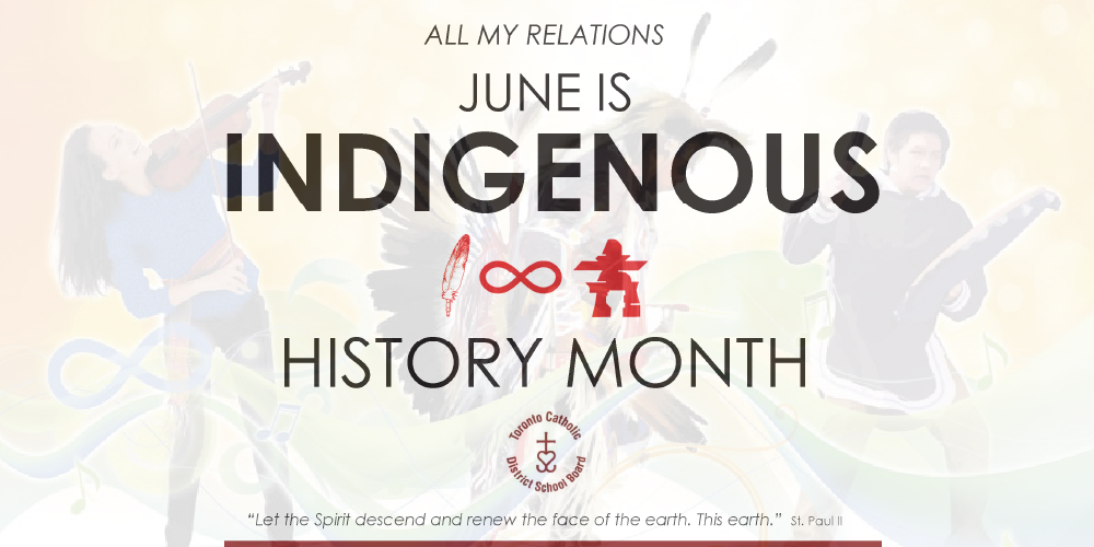 Poster celebrating Indigenous History Month with the text ‘All My Relations – June is Indigenous History Month’ prominently displayed. Faded background images show people performing music and cultural activities, including a violin player and a drummer. At the bottom, a Catholic school board logo and a quote read, ‘Let the Spirit descend and renew the face of the earth. This earth.’ – St. Paul II.