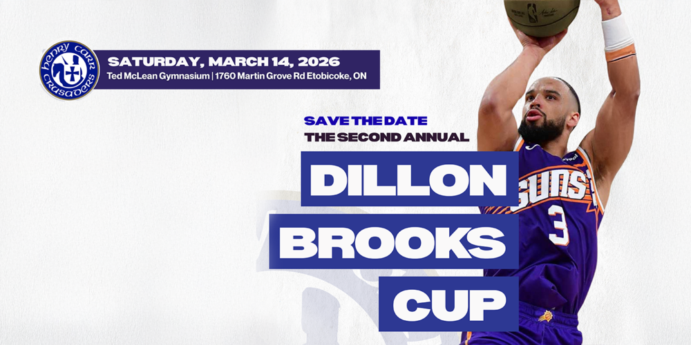 Banner that shows a photo of Dillon making a throw during a game, along with the text "Save the Date - the second annual Dillon Brooks Cup" and the text "Saturday, March 14, 2026 - Ted McLean Gymnasium | 1760 Martin Grove Road, Etobicoke, ON" along with the Father Henry Carr crusaders logo
