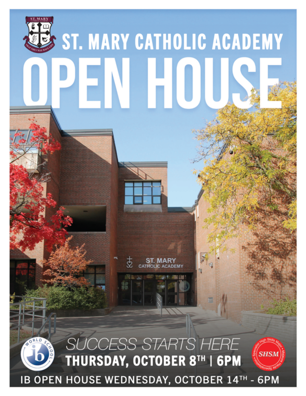 Flyer for St. Mary Catholic Academy Open House. The background of the flyer is a photo of the St. Mary Catholic Academy school building. Near the top of the flyer is the SMCA school crest, along with the text: St. Mary Catholic Academy Open House. Near the bottom of the flyer are the International Baccalaureate logo and the Specialist High Skills Major logo, along with the text: Success Starts Here - Thursday October 8th 6 PM - IB Open House Wednesday October 14th 6PM