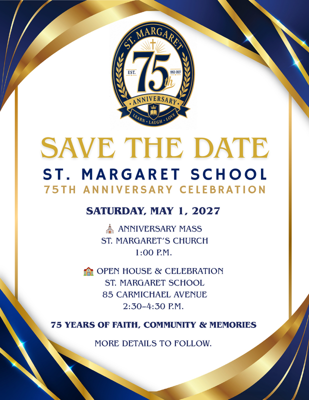 Flyer showing the St. Margaret 75th anniversary crest, along with the text: Save the Date - St. Margaret School - 75th Anniversary Celebration - Saturday, May 1, 2027 - Anniversary Mass St. Margaret's Church 1 PM - Open House and Celebration St. Margaret School 85 Carmichael Avenue 2:30 to 4: 30 PM - 75 Years of faith, community and memories - More details to follow