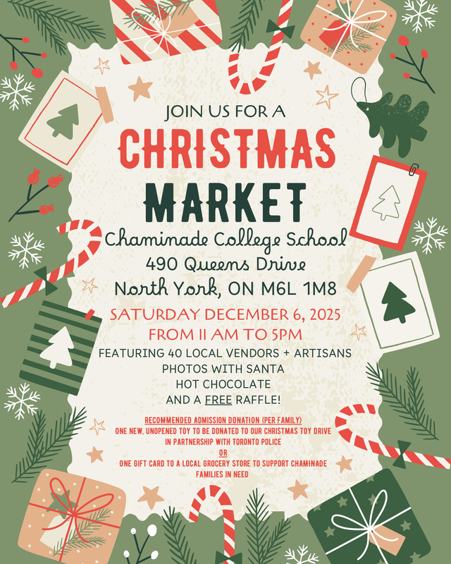 Graphic with the text "Join us for a Christmas Market - Chaminade College School - 490 Queens Drive, North York, ON, M6L 1M8 - Saturday, December 6, 2025 from 11 AM to 5 PM - Featuring 40 local vendors and artisans, photos with Santa, hot chocolate, and a free raffle! - Recommended Admission Donation per Family - One new and unopened toy for our Christmas Toy Drive in partnership with Toronto Police or One gift card to a local grocery store to support Chaminade families in need" against a background portraying christmas trees and candy canes and snowflakes