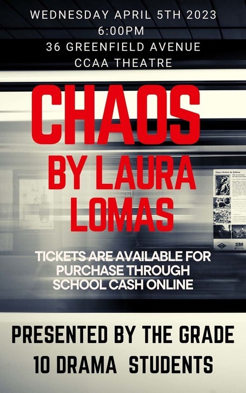 April 5 2023 - Grade 10 Drama presents - Chaos by Laura Lomas - 6 PM at CCAA Theatre - Tickets are $15 each April 5 2023 - Grade 10 Drama presents - Chaos by Laura Lomas - 6 PM at CCAA Theatre - Tickets are $15 each