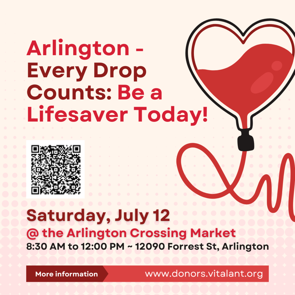 Light beige graphic with text in red: Arlington, every drop counts: be a lifesaver today. Below that is a QR code. Below that is text: Saturday, July 12 atthe Arlington Crossing Market, 8:30 to noon, 12090 Forrest Street, Arlington. Graphic of blood bag in shape of a heart on right side. Bottom ribbon says: more information, www.doors.vitalant.org