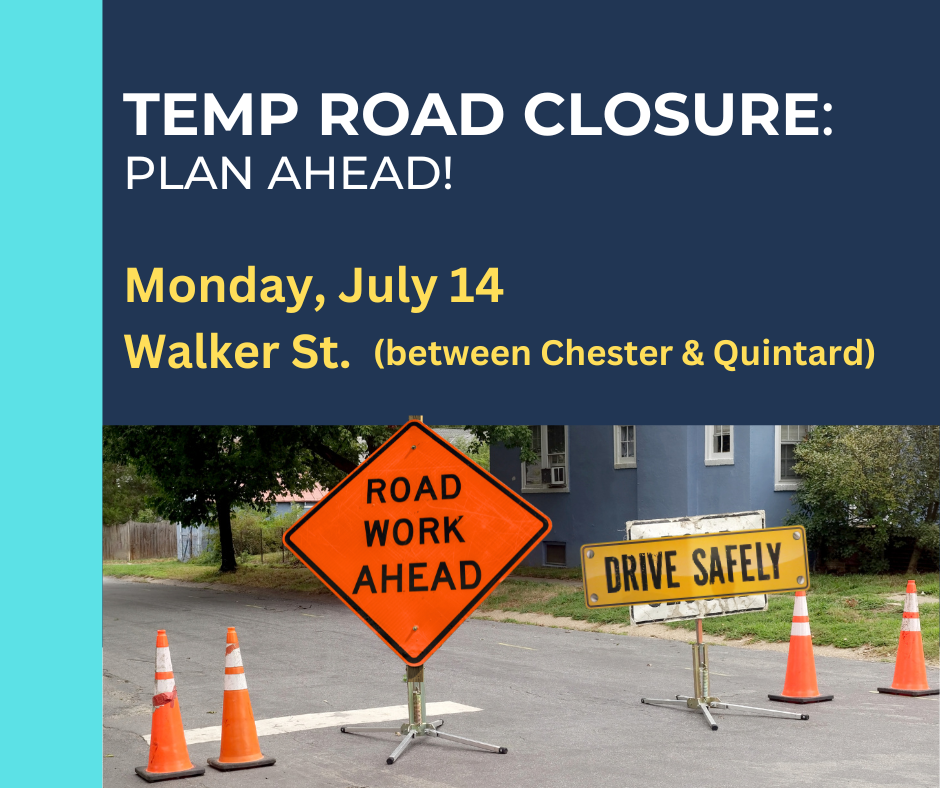 Two-tone blue graphic with picture of a two-lane road blocked with orange cones, an orange Road Work Ahead sign, and a yellow Drive Safely sign. Text above says "Temp Road Closure: Plan Ahead! Monday, July 14, Walker Street (between Chester & Quintard)"