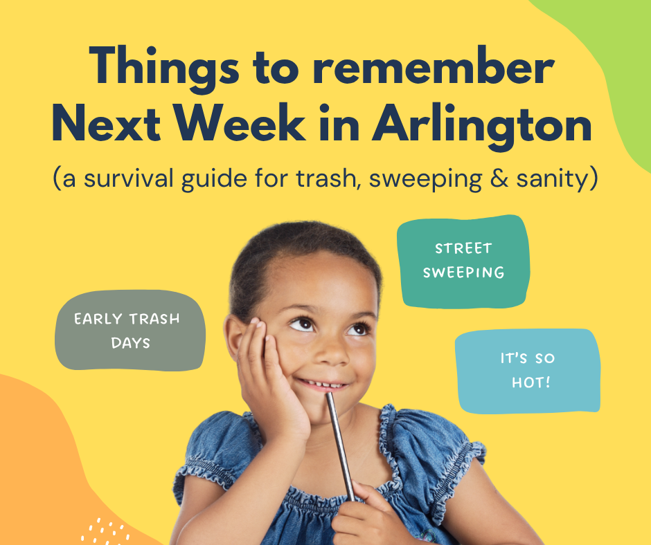 Yellow graphic with picture of little girl in blue shirt pondering something. Text at top says Things to Remember next week in Arlington: a survival guide for trash, sweeping & sanity. Blue thought bubbles around the girl say: early trash days, street sweeping, and it's so hot.