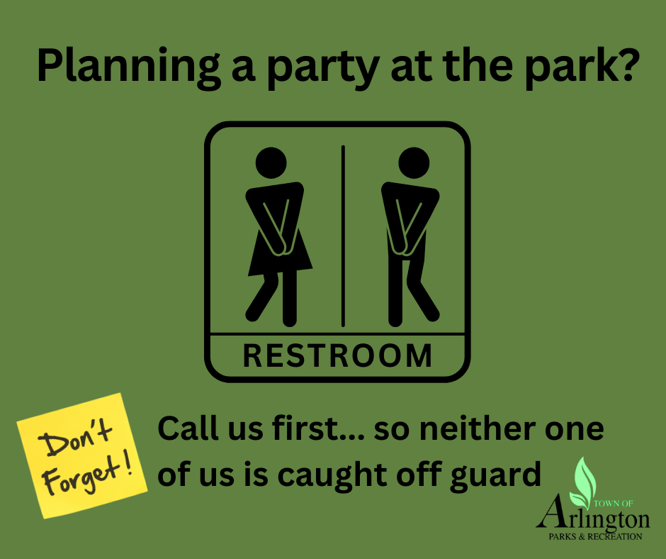 Green graphic says Planning a party at the park? Call us first, so neither one of us are caught off guard. Arlington Parks Department. Includes bathroom sign with stick figures doing pee dance. 