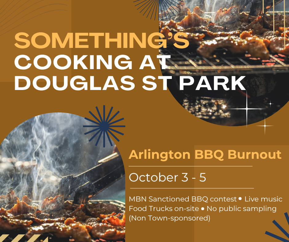 Graphic with pictures of meat on bbq grills and text: Something's Cooking at Douglas St Park.  Details share it's the Arlington BBQ Burnout, Oct 3-5, a MBN sanctioned bbq contest, live music, food trucks on-site, no public sampling, and a non town-sponsored event. 