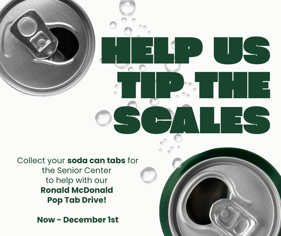 Green and White graphic with picture of two soda cans and text : Help us tip the scales. Collect soda can tabs for the Senior Center to help with our ronald mcdonald pop tab drive. Now through Dec 1Cola Promotion Poster (1)