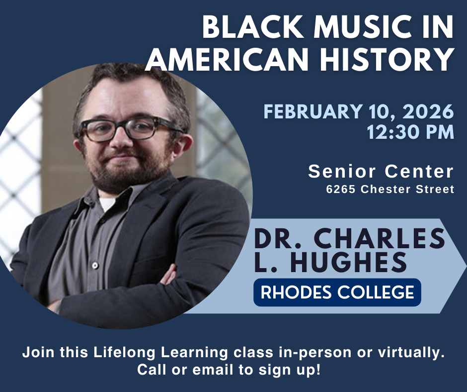 Event flyer for a class called Black Music in American History, on Feb 10, 2026 at 12:30pm at the Senior Center, 6265 Chester Street. Dr Charles L Hughes, from Rhodes College, is the speaker. Includes a picture of Dr Hughes in a black suit jacket, gray shirt, and glasses .  Join in person or virtually; call or email to sign up