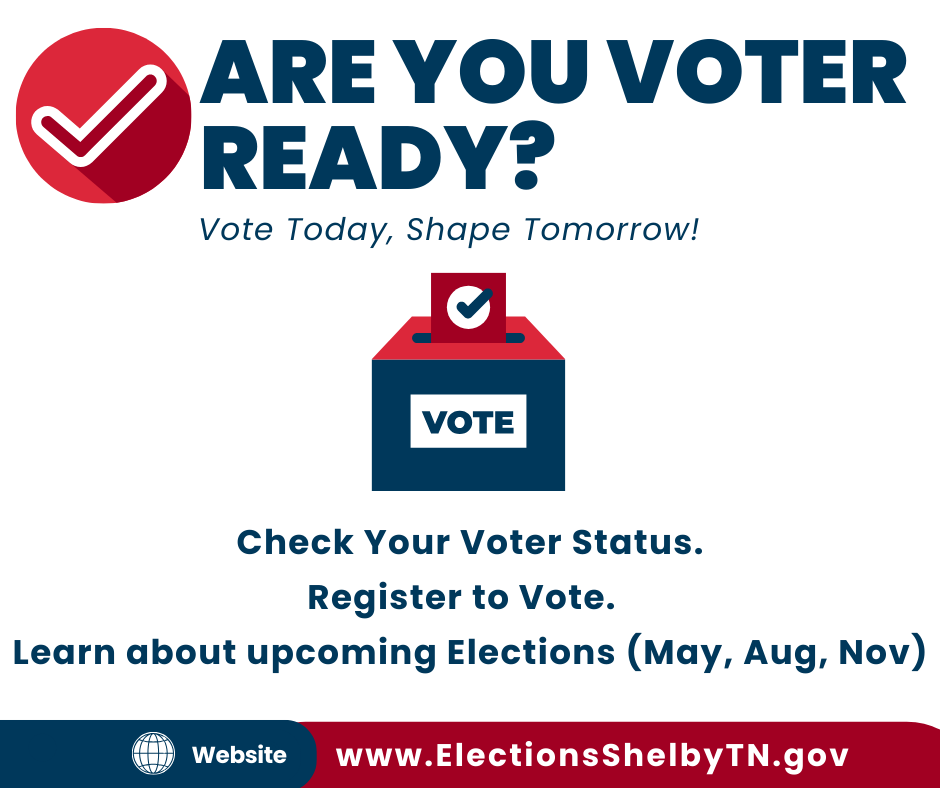 Red, white and blue graphic for to encourage voter readiness. Text says " Are you voter ready? Vote today shape tomorrow! Check your voter status; register to vote; learn about upcoming elections (may, aug, nov)." Includes a website link for local county election commission website to do all these things.