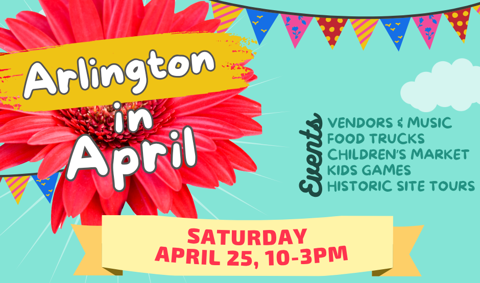 Colorful flyer for Arlington in April - with name written across a big pink daisy. A yellow banner says "Saturday, April 25 from 10-3pm".  On the right side in teal sky is a list of events: vendors and music, food trucks, children's market, kids games, historic site tours