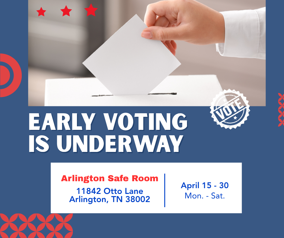 Early Voting is Underway graphic, in red, white and blue.  White box says:  Arlington Safe Room, 11842 Otto Lane in Arlington TN, April 15-30, Monday to Saturday