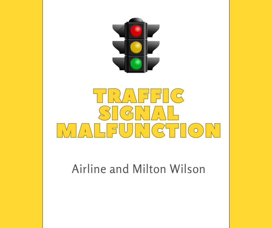 Yellow caution graphic with a traffic signal in center and text in yellow:  traffic signal malfunction. Airline and Milton Wilson