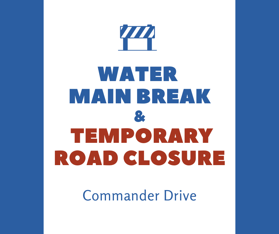 Blue graphic to alert residents of Water Main Break & Temporary Road Closure - Commander Drive