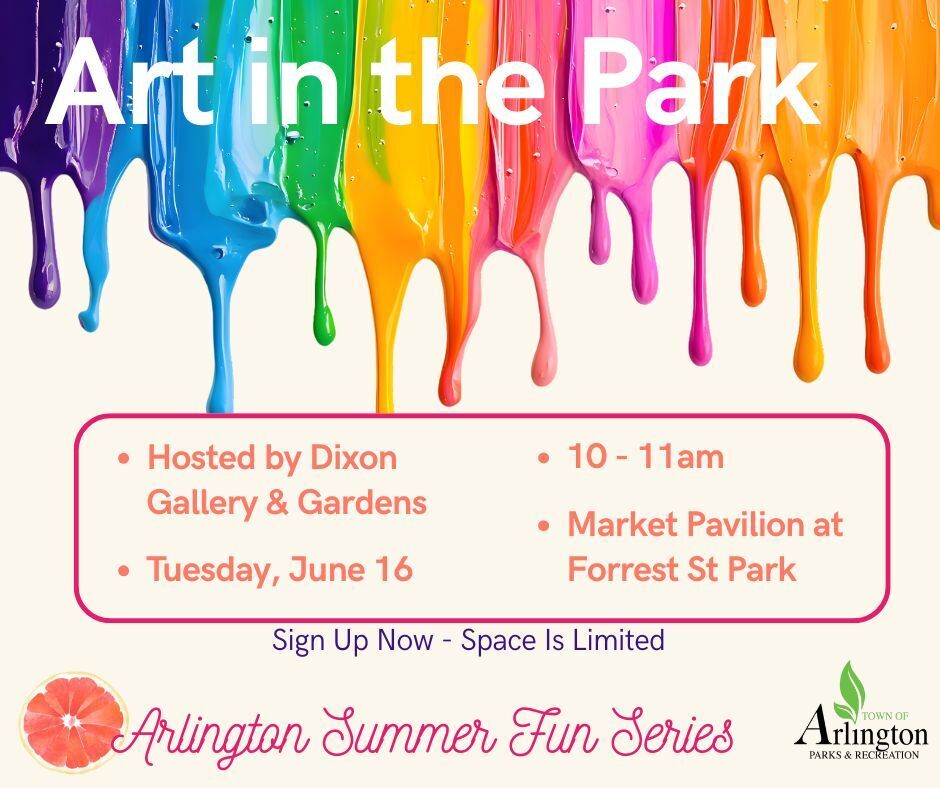 Art in the Park graphic for Arlington Summer Fun Series. Includes rainbow color paint dripping down from top of graphic. Event is hosted by Dixon Gallery & Gardens on Tuesday, June 16 from 10-11am. Occurs at Market Pavilion in Forrest St Park. Sign up now - space limited