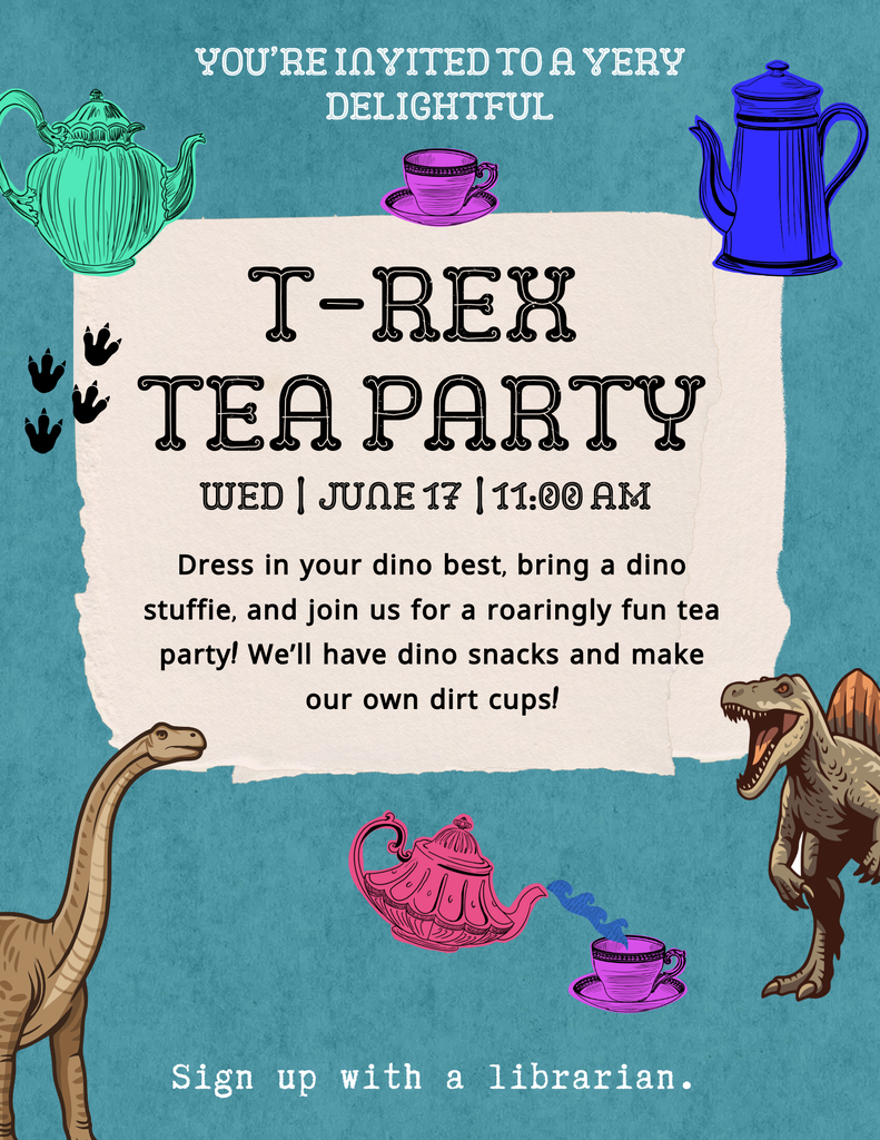 T-Rex Tea Party flyer for Wednesday, June 17 at 11am at teh Library. includes pictures tea pots and dinosaurs