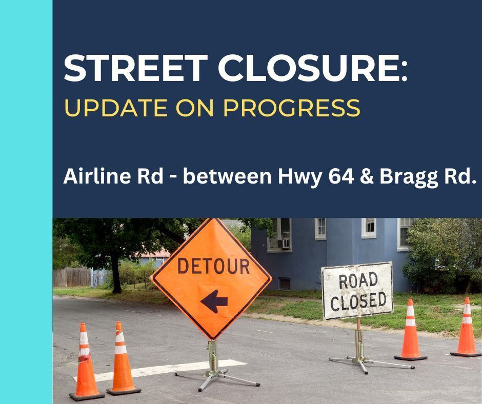 Street Closure Progress Update for Airline Road between Hwy 64 and Bragg Road. Includes picture of orange detour sign, orange construction cones, and white road closed sign.