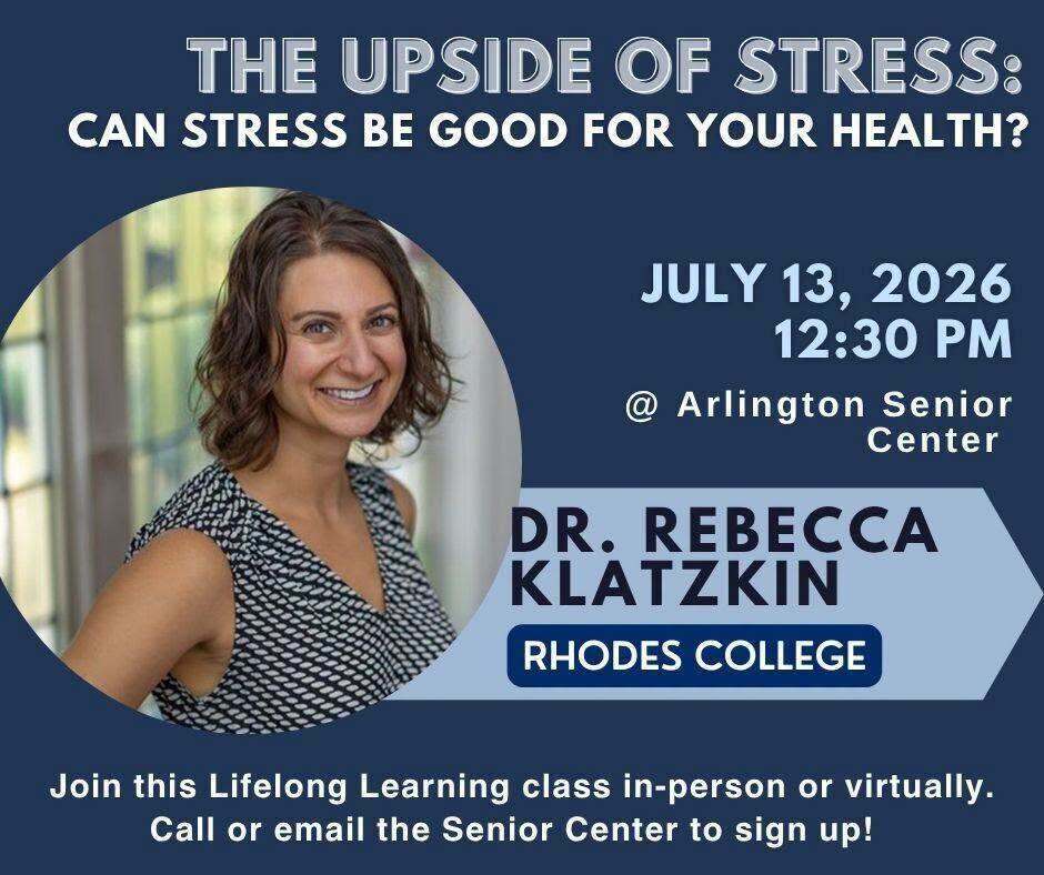 Graphic for Senior Center event on July 13, 2026 at 12:30pm called "the upside of stress".  Speaker is Dr Rebecca Klatzkin from Rhodes college. Event is in person or virtual. Contact senior center to sign up