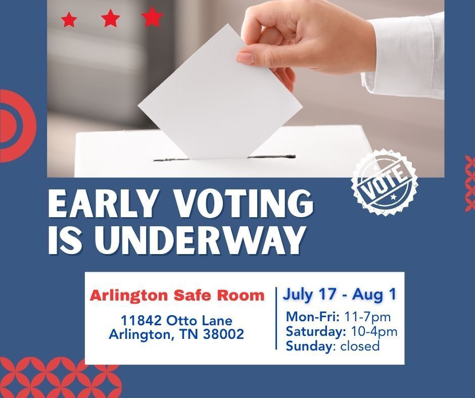 Early Voting is Underway graphic, in red, white and blue. White box says: Arlington Safe Room, 11842 Otto Lane in Arlington TN, July 17-August 1, Monday to Friday from 11-7pm, Saturdays from 10-4pm, closed Sundays.
