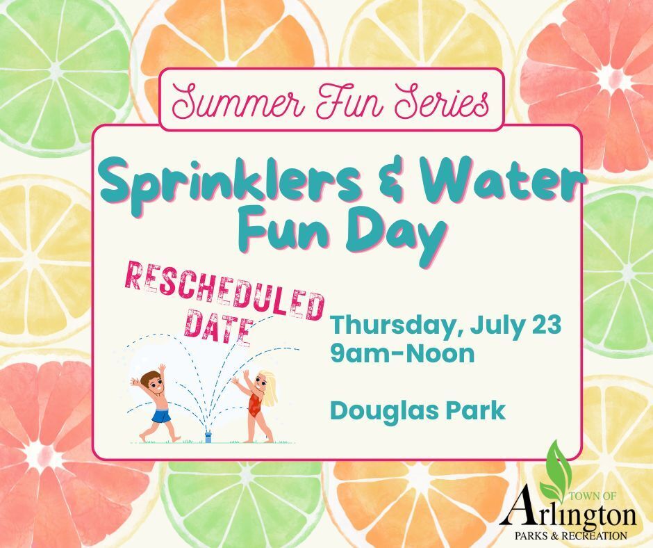 Pastel graphic for Summer Fun Series event - Sprinklers and Water Fun Day. Reschedule Date to Thursday, July 23 from 9am to noon at Douglas Park. Sponsored by Town of Arlington Parks and Recreation