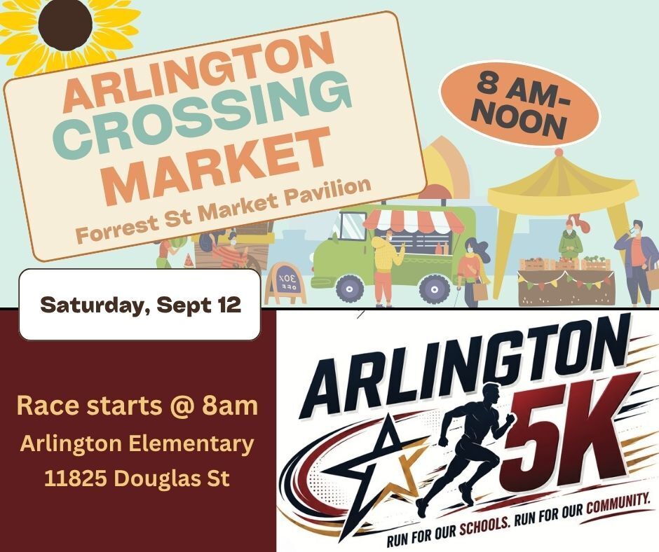 Graphic to advertise 2 events. Top half is pastels for the Arlington Crossing Market from 8am to noon at the Forrest St Market pavilion. The bottom half is in black, maroon and gold and advertises the Arlington 5k. Race starts at 8am at Arlington Elementary, 11825 Douglas st