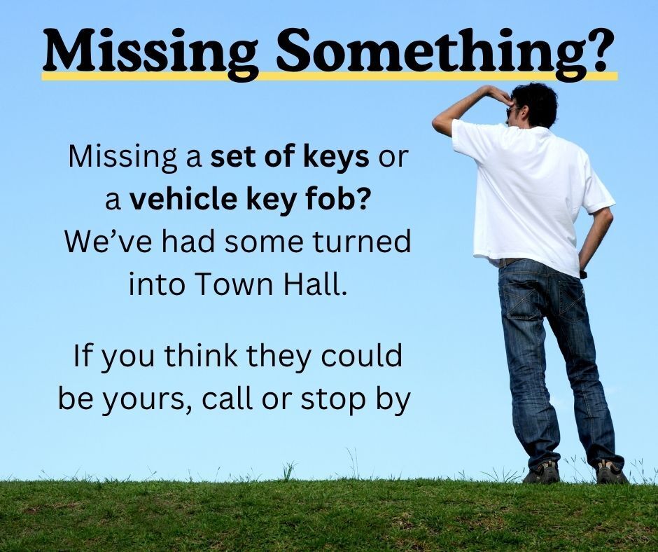 Missing Something sign with a guy standing with his hand to his brow, as if looking for something. Text says - missing a set of keys or vehicle key fob? we've had some turned into town hall. if you think they could be yours, call or stop by