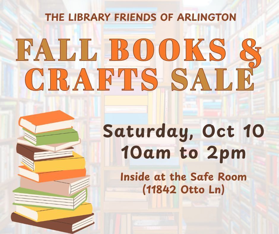 Fall Books and Crafts Sale graphic for the Library Friends of Arlington. Saturday, Oct 10 from 10am-2pm in the Safe Room at 11842 Otto Ln. In fall colors and includes a stack of books with faded bookshelves in the background