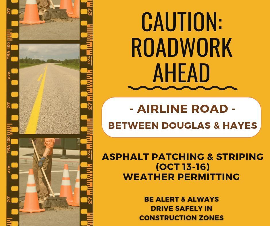 Bright caution yellow slide with words "caution: roadwork ahead" at the top. Work planned on Airline Road between Douglas and Hayes, from Oct 13-16, weather permitting. pictures on left show a road and construction workers with orange safety cones.