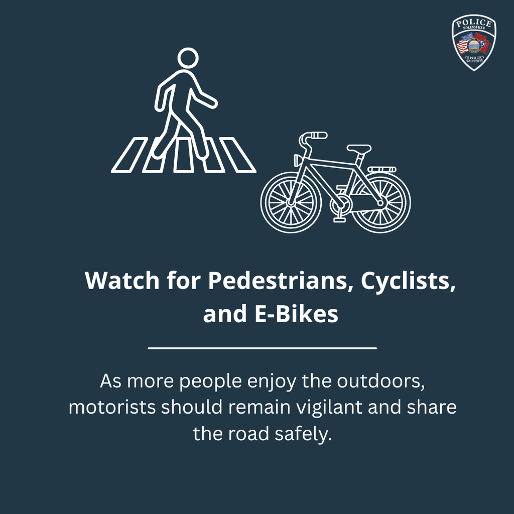 Watch for pedestrians, cyclists, and e-bikes. As more people enjoy the outdoors, motorists should remain vigilant and share the road safely.